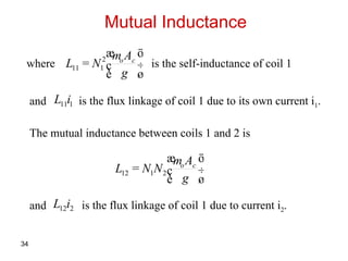 Mutual Inductance where is the self-inductance of coil 1 and is the flux linkage of coil 1 due to its own current i 1 . The mutual inductance between coils 1 and 2 is and is the flux linkage of coil 1 due to current i 2 . 
