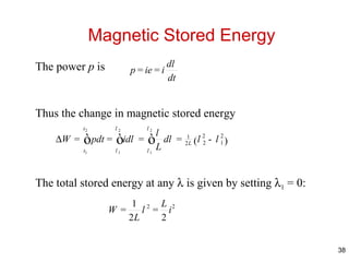 Magnetic Stored Energy The power  p  is Thus the change in magnetic stored energy  The total stored energy at any    is given by setting   1  = 0: 