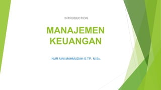 MANAJEMEN
KEUANGAN
NUR AINI MAHMUDAH S.TP., M.Sc.
INTRODUCTION
 