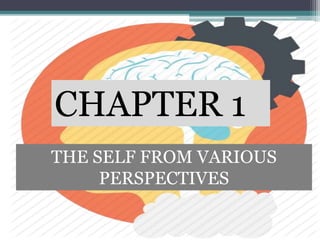 CHAPTER 1
THE SELF FROM VARIOUS
PERSPECTIVES
 