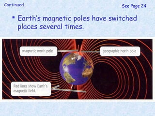 Continued
 Earth’s magnetic poles have switched
places several times.
See Page 24
 