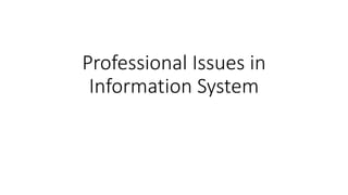 Professional Issues in
Information System
 