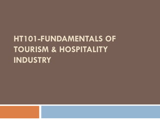 HT101-FUNDAMENTALS OF
TOURISM & HOSPITALITY
INDUSTRY
 