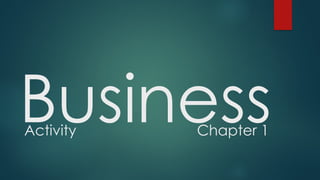 Chapter 1 - Purpose of business Activity.pptx