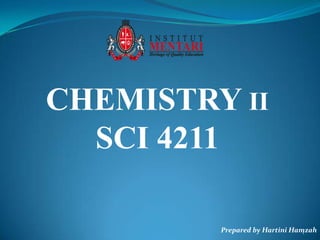 CHEMISTRY II
SCI 4211
Prepared by Hartini Hamzah
1

 