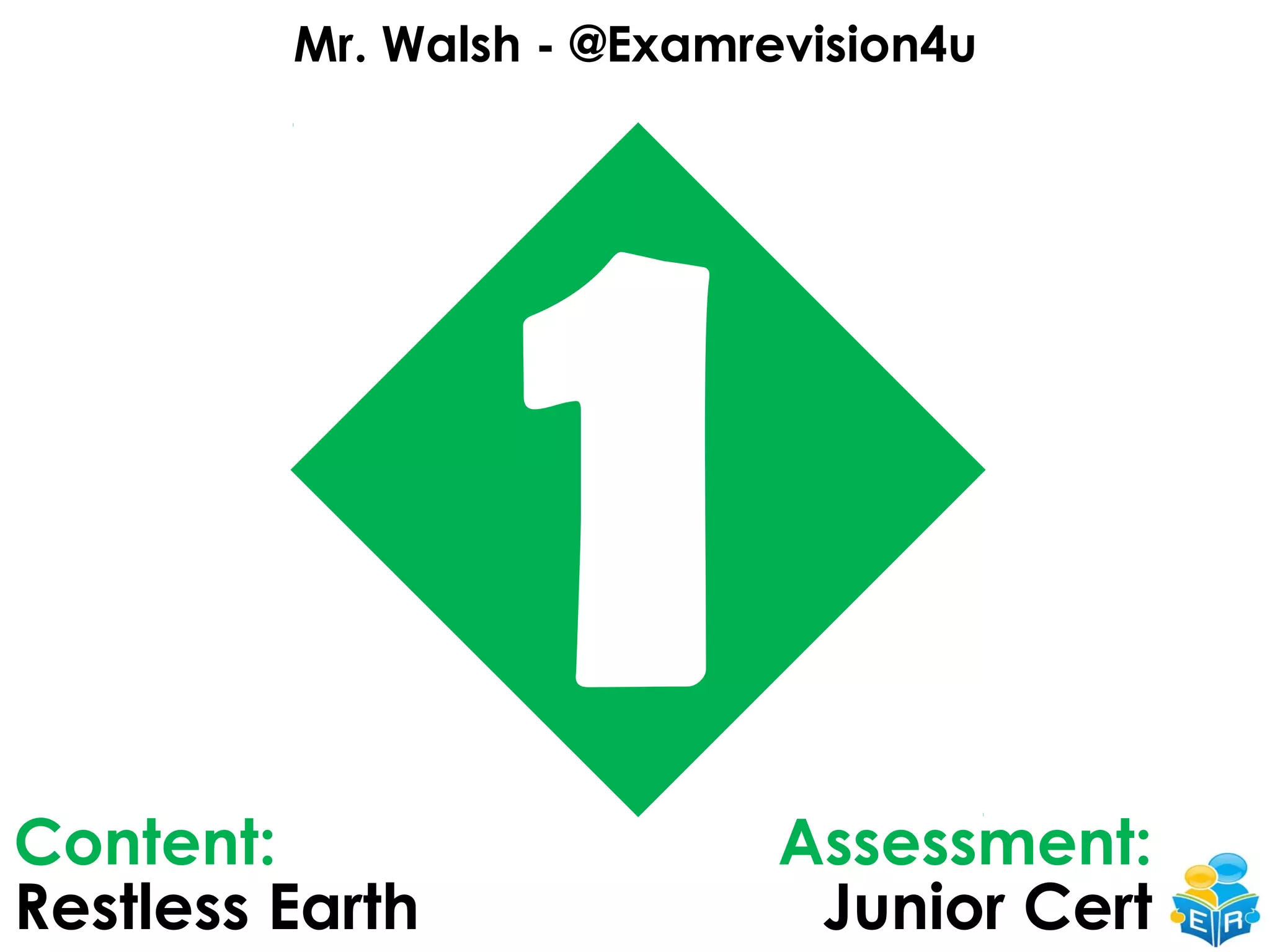 Unit
1 Unit
Content:
Restless Earth
Assessment:
Junior Cert
Mr. Walsh - @Examrevision4u
 