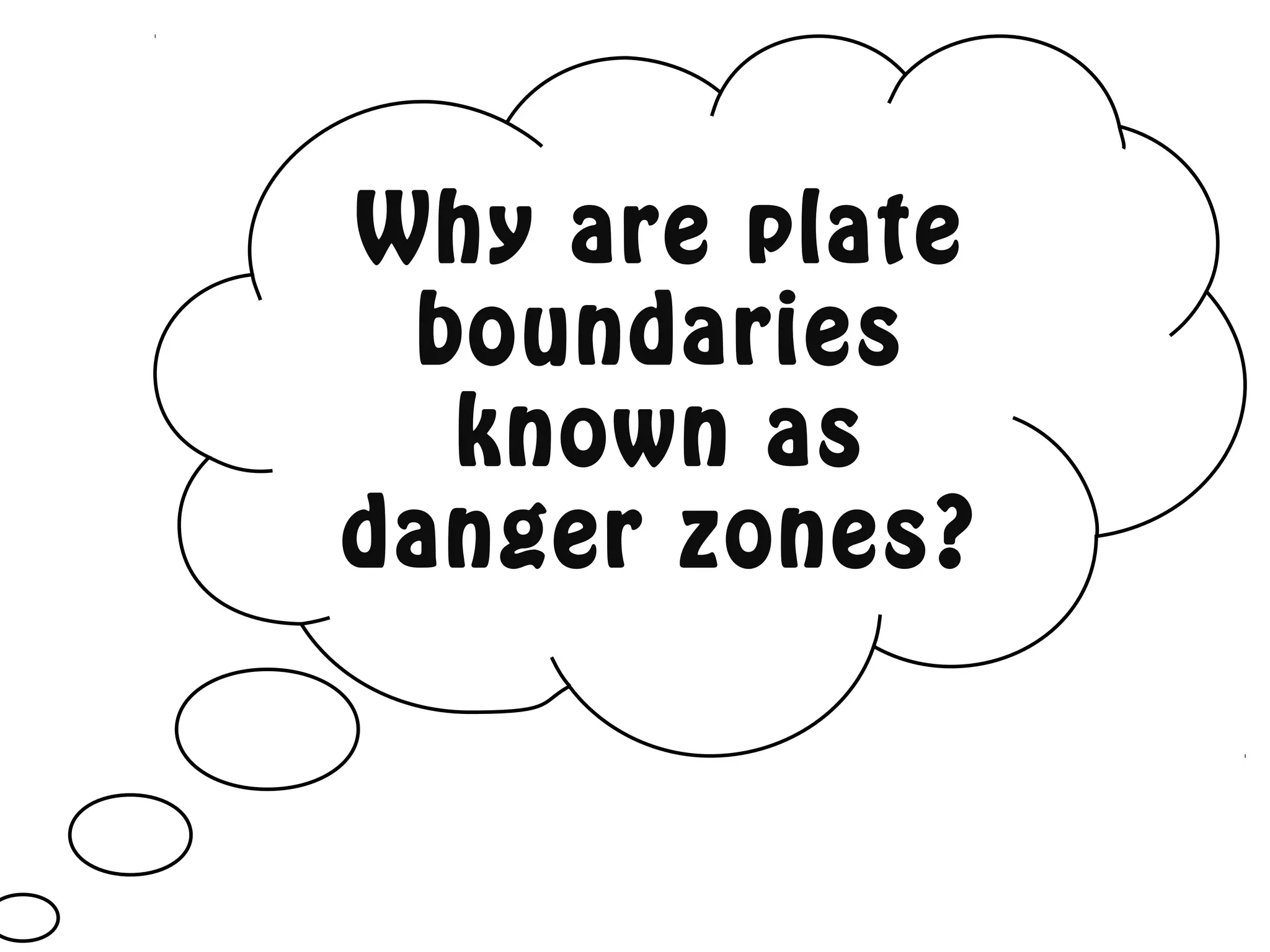 Why are plate
boundaries
known as
danger zones?
 