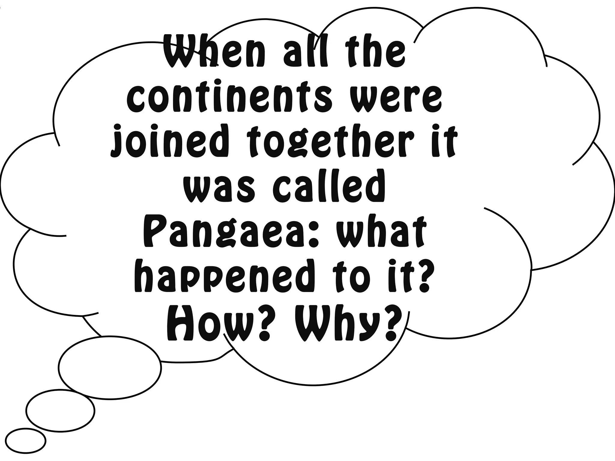 When all the
continents were
joined together it
was called
Pangaea: what
happened to it?
How? Why?
 