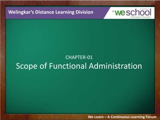 Welingkar’s Distance Learning Division

CHAPTER-01

Scope of Functional Administration

We Learn – A Continuous Learning Forum

 