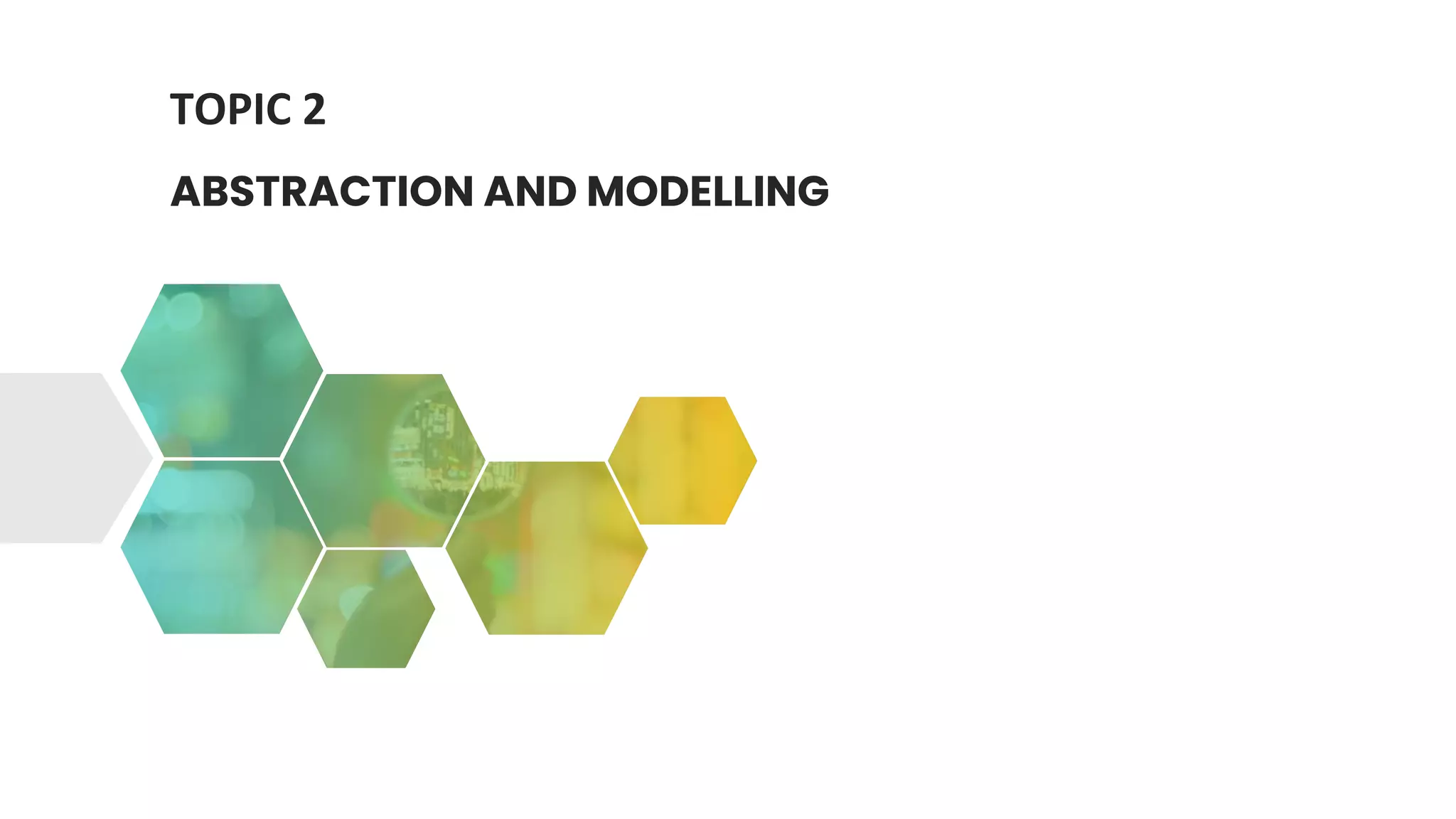 TOPIC 2
ABSTRACTION AND MODELLING
 