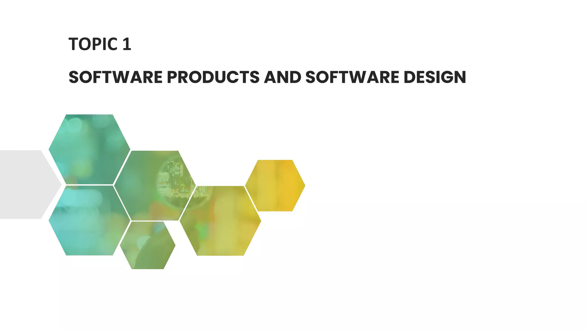 TOPIC 1
SOFTWARE PRODUCTS AND SOFTWARE DESIGN
 