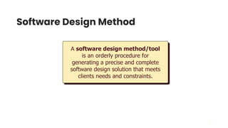 30
Software Design Method
A software design method/tool
is an orderly procedure for
generating a precise and complete
software design solution that meets
clients needs and constraints.
 