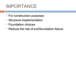 IMPORTANCE





For construction purposes
Structure implementation
Foundation choices
Reduce the risk of soil/foundation failure

 