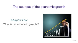 The sources of the economic growth
What is the economic growth ?
gurunEs p1
Chapter One
 