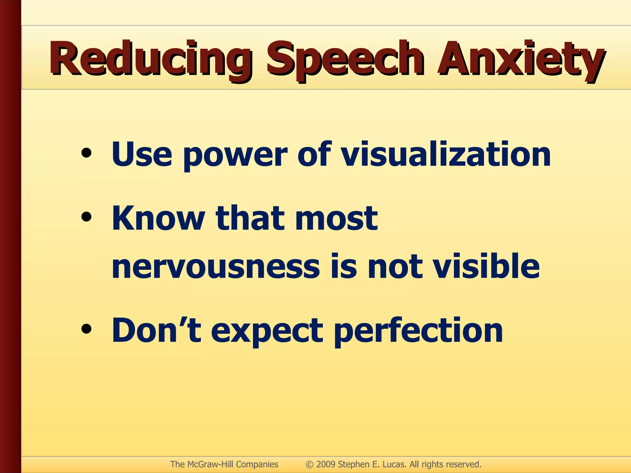 Reducing Speech Anxiety Use power of visualization Know that most nervousness is not visible Don’t expect perfection