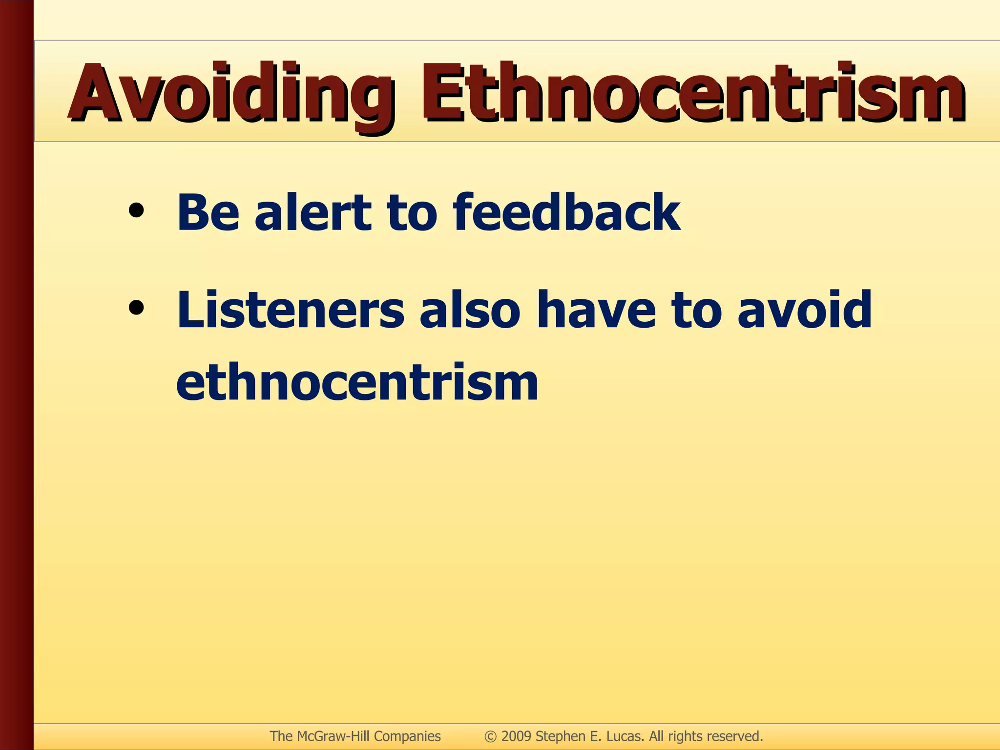 Avoiding Ethnocentrism Be alert to feedback Listeners also have to avoid ethnocentrism