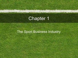 Chapter 1
The Sport Business Industry
 
