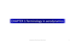 CHAPTER 1:Terminology in aerodynamics
Compiled by: Ahmad Hussein Abdul Hamid 1
 
