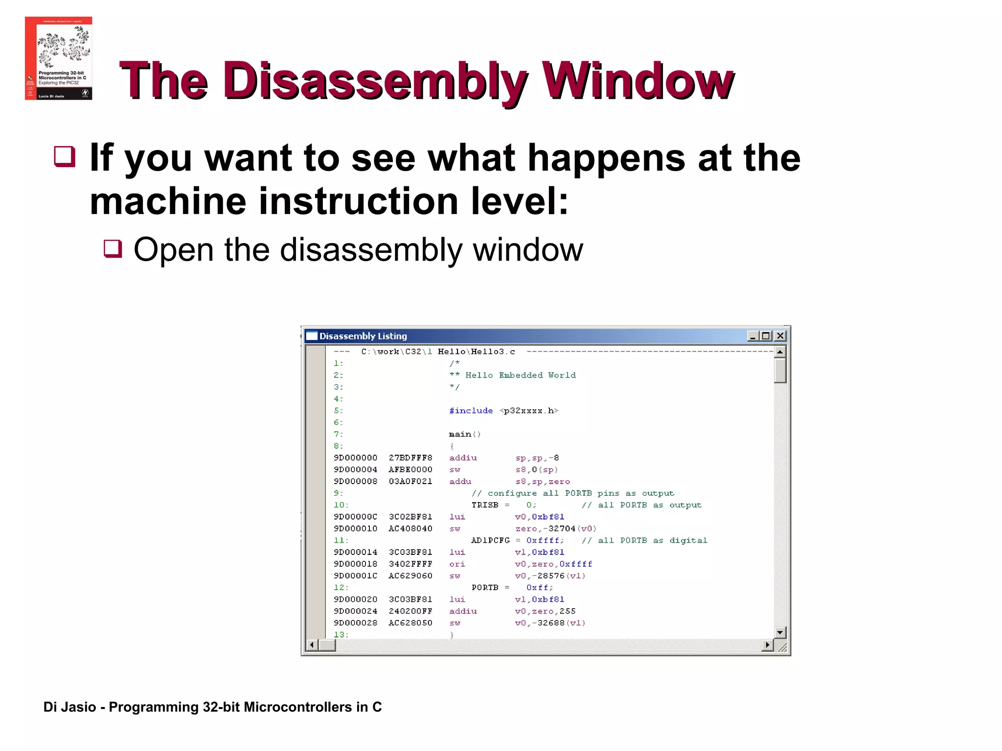 The Disassembly Window If you want to see what happens at the machine instruction level:  Open the disassembly window 