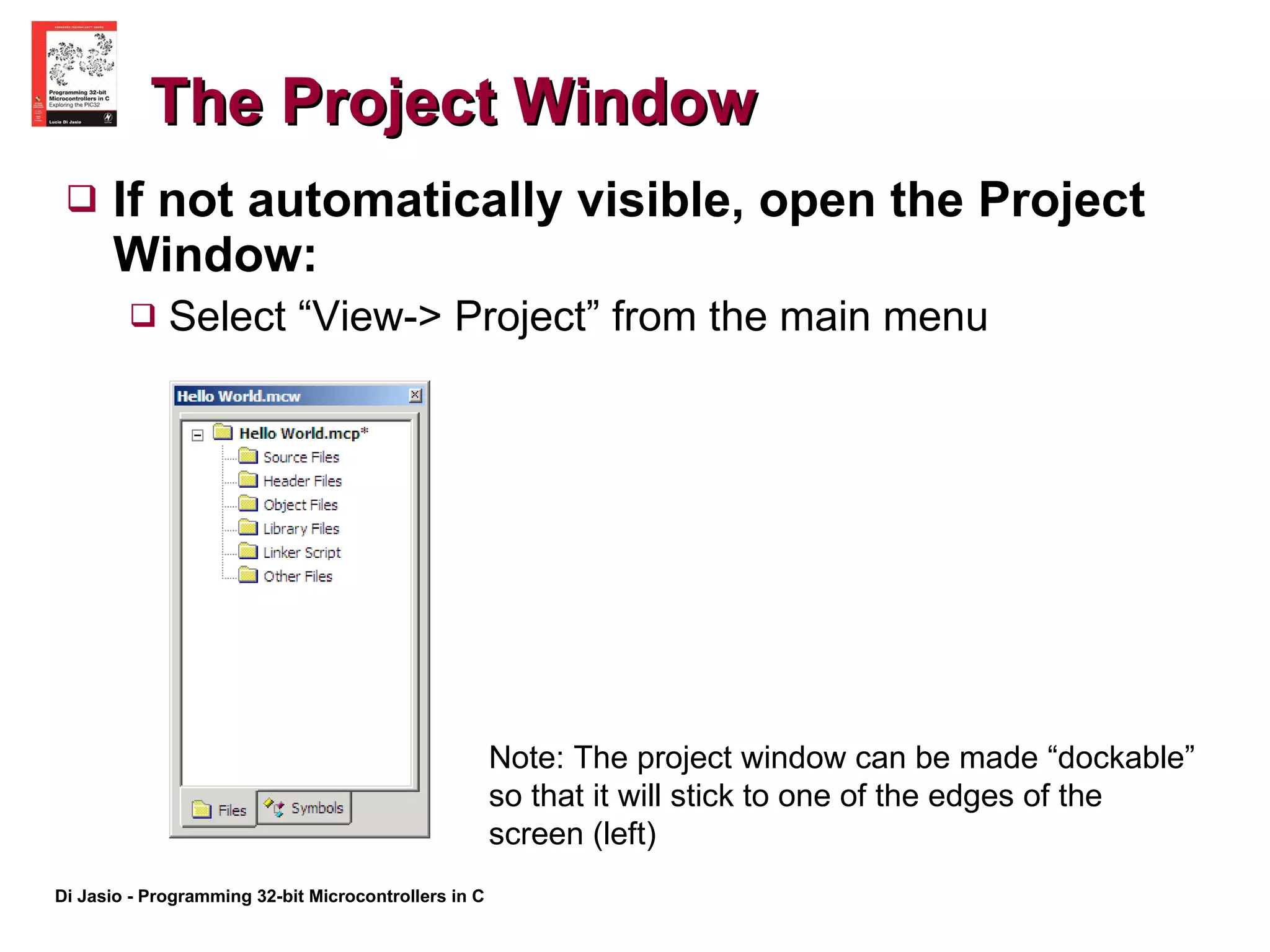 The Project Window If not automatically visible, open the Project Window: Select “View-> Project” from the main menu Note: The project window can be made “dockable” so that it will stick to one of the edges of the screen (left) 