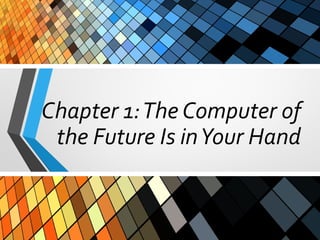 Chapter 1:The Computer of
the Future Is inYour Hand
 