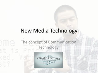 New Media Technology
The concept of Communication
Technology
 