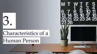 3.
Characteristics of a
Human Person
 