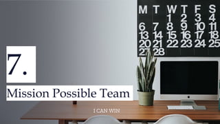 7.
Mission Possible Team
I CAN WIN
 