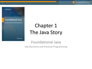 Chapter 1
The Java Story
Foundational Java
Key Elements and Practical Programming
 