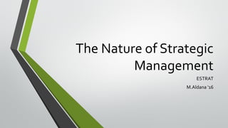 The Nature of Strategic
Management
ESTRAT
M.Aldana ‘16
 
