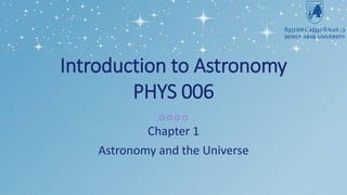 Introduction to Astronomy
PHYS 006
҉ ҉ ҉ ҉
Chapter 1
Astronomy and the Universe
 