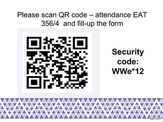 Please scan QR code – attendance EAT
356/4 and fill-up the form
Security
code:
WWe*12
 