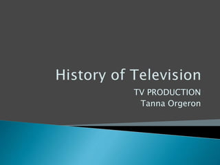 TV PRODUCTION 
Tanna Orgeron 
 