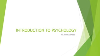 INTRODUCTION TO PSYCHOLOGY
MS. SAHER SAEED
 