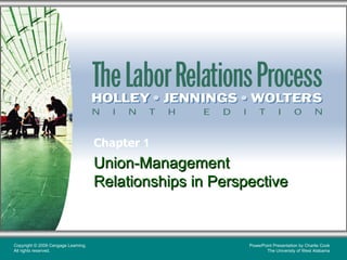 Chapter 1
                                     Union-Management
                                     Relationships in Perspective


Copyright © 2009 Cengage Learning.                         PowerPoint Presentation by Charlie Cook
All rights reserved.                                              The University of West Alabama
 