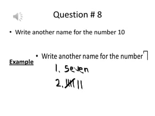 Question # 8
• Write another name for the number 10
Example:
 