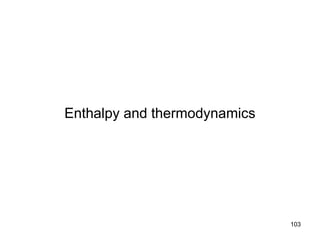103
Enthalpy and thermodynamics
 