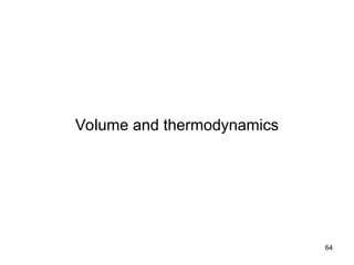 64
Volume and thermodynamics
 