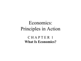Economics: Principles in Action C H A P T E R  1 What Is Economics? 