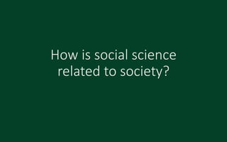 How is social science
related to society?
 