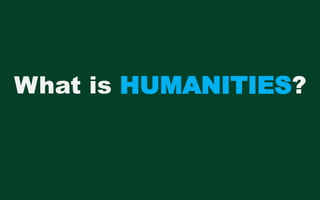 What is HUMANITIES?
 