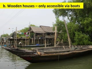 b.	
  Wooden	
  houses	
  –	
  only	
  accessible	
  via	
  boats	
  
 