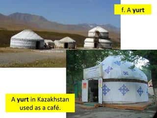 A	
  yurt	
  in	
  Kazakhstan	
  
used	
  as	
  a	
  café.	
  
f.	
  A	
  yurt	
  
 