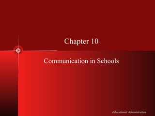 Educational Administration
Chapter 10
Communication in Schools
 
