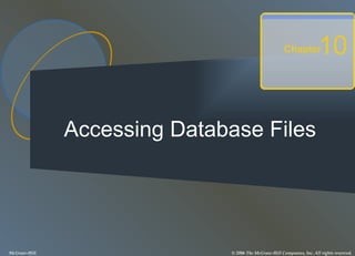 Accessing Database Files Chapter 10 McGraw-Hill © 2006 The McGraw-Hill Companies, Inc. All rights reserved. 