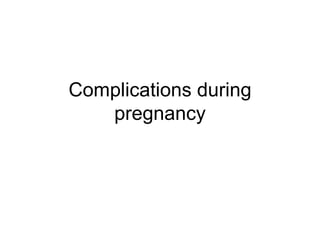 Complications during pregnancy 