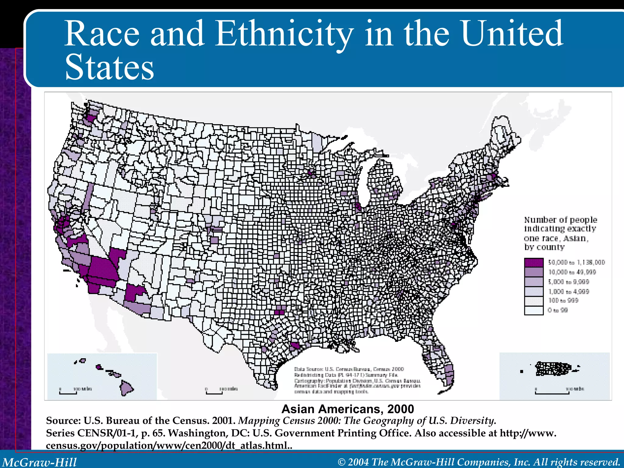 Race and Ethnicity in the United States Asian Americans, 2000  Source: U.S. Bureau of the Census. 2001.  Mapping Census 2000: The Geography of U.S. Diversity. Series CENSR/01-1, p. 65. Washington, DC: U.S. Government Printing Office. Also accessible at http://www. census.gov/population/www/cen2000/dt_atlas.html.. 