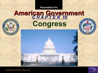 American Government C H A P T E R  10 Congress © 2001 by Prentice Hall, Inc. 