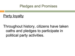 Pledges and Promises
Party loyalty
Throughout history, citizens have taken
oaths and pledges to participate in
political party activities.
 