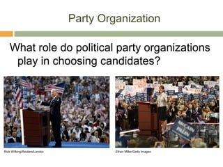 Party Organization
What role do political party organizations
play in choosing candidates?
Rick Wilking/Reuters/Landov Ethan Miller/Getty Images
 